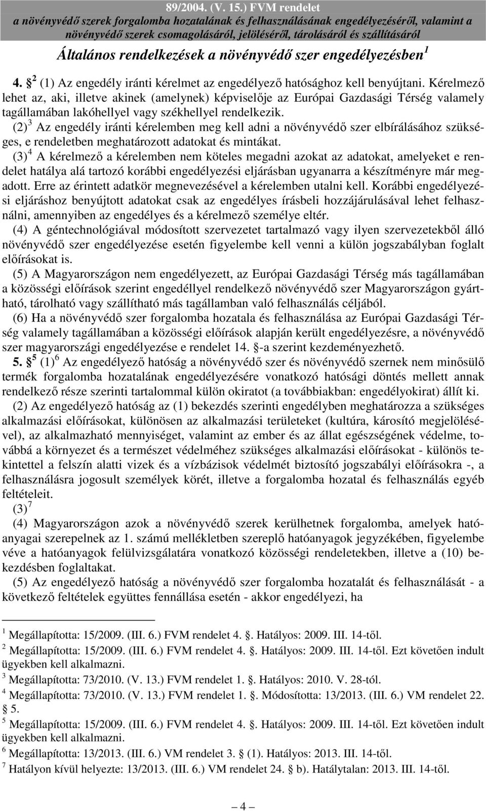 (2) 3 Az engedély iránti kérelemben meg kell adni a növényvédı szer elbírálásához szükséges, e rendeletben meghatározott adatokat és mintákat.