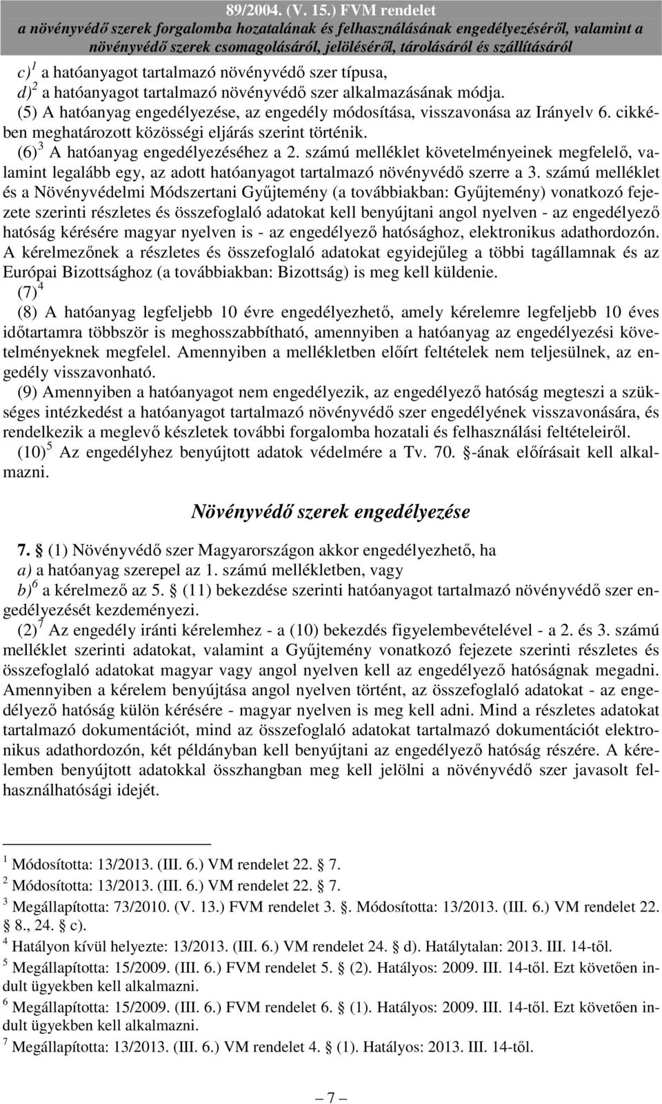 számú melléklet követelményeinek megfelelı, valamint legalább egy, az adott hatóanyagot tartalmazó növényvédı szerre a 3.