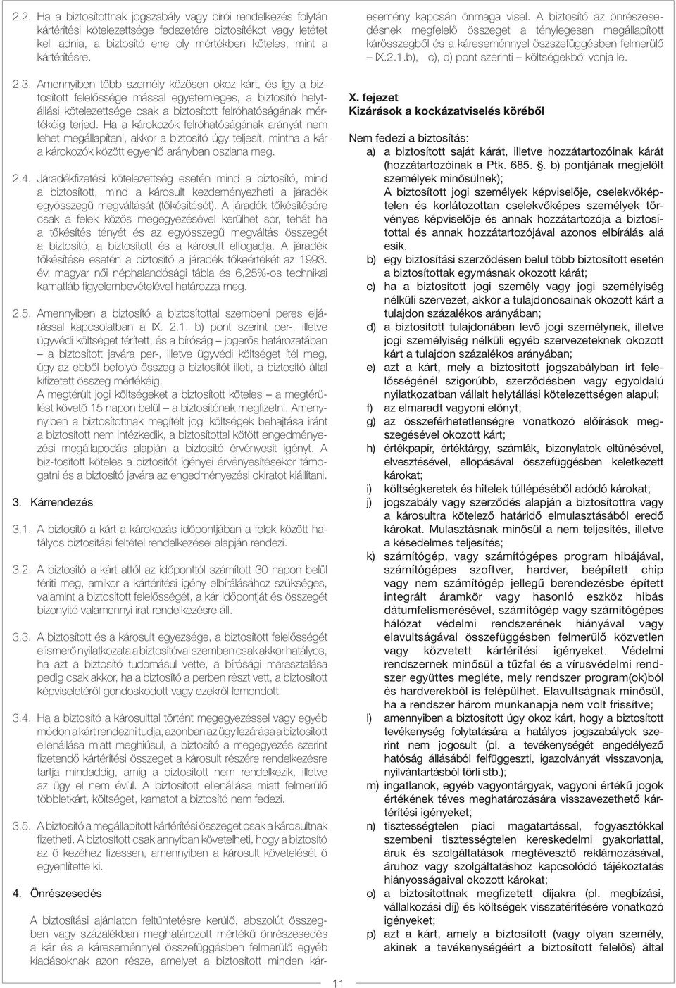 Amennyiben több személy közösen okoz kárt, és így a biztosított felelőssége mással egyetemleges, a biztosító helytállási kötelezettsége csak a biztosított felróhatóságának mértékéig terjed.