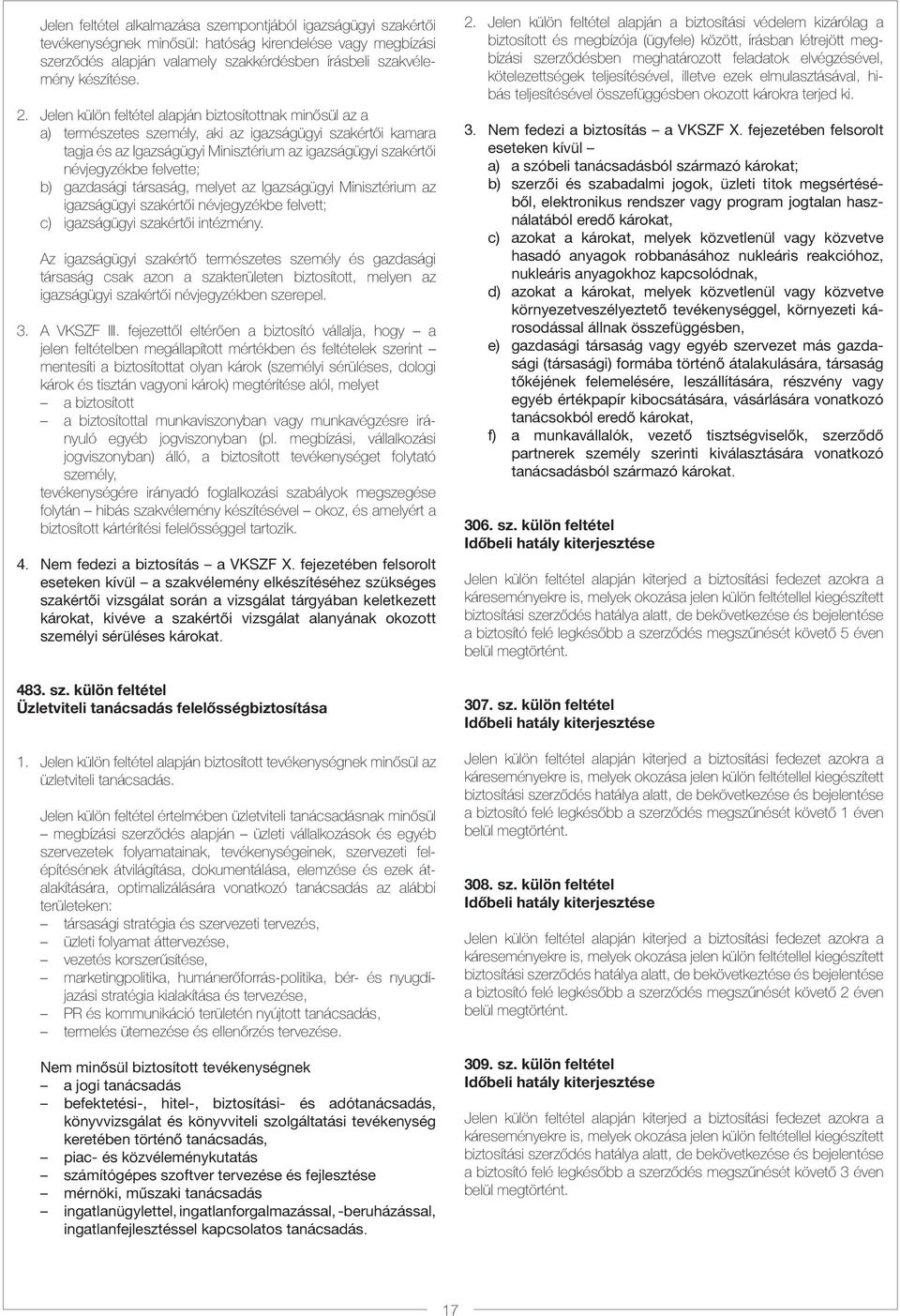 felvette; b) gazdasági társaság, melyet az Igazságügyi Minisztérium az igazságügyi szakértői névjegyzékbe felvett; c) igazságügyi szakértői intézmény.