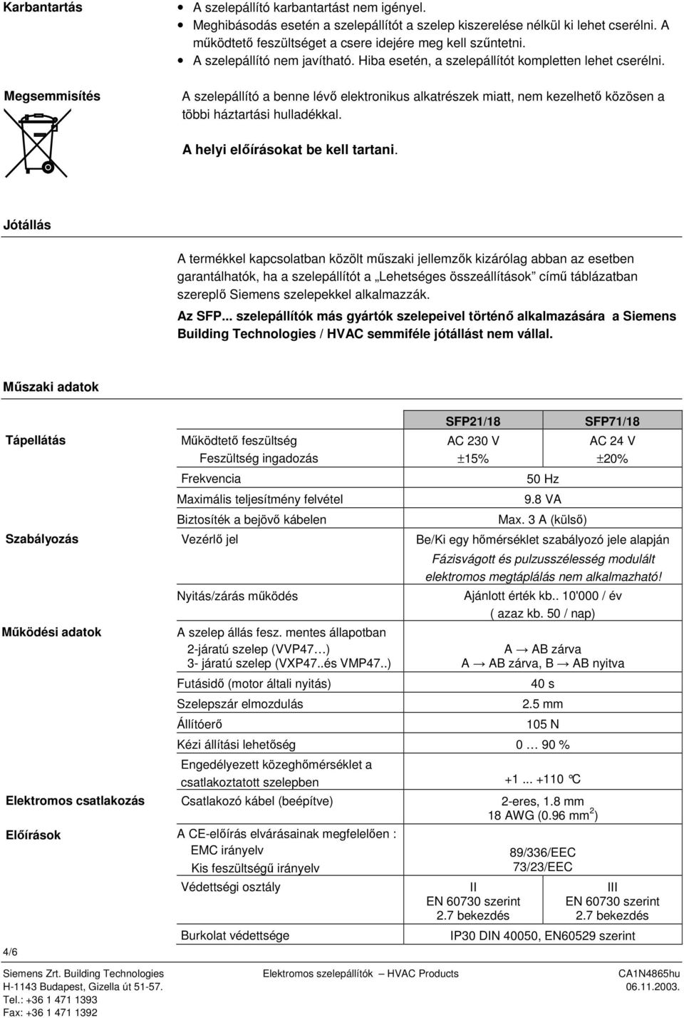 A szelepállító a benne lévő elektronikus alkatrészek miatt, nem kezelhető közösen a többi háztartási hulladékkal. A helyi előírásokat be kell tartani.