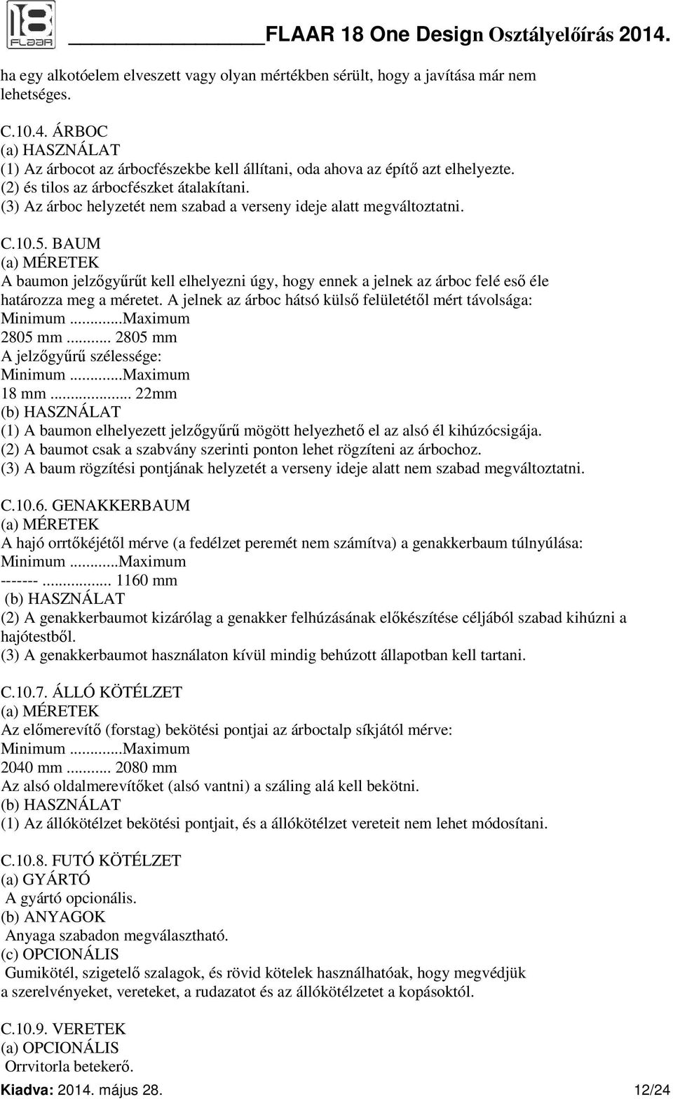 (3) Az árboc helyzetét nem szabad a verseny ideje alatt megváltoztatni. C.10.5.
