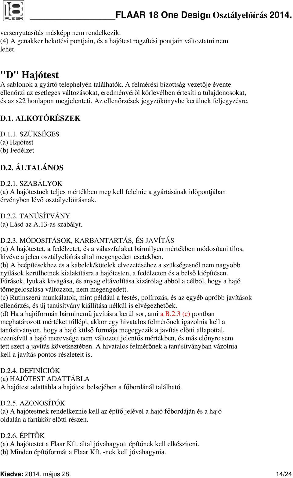 Az ellenőrzések jegyzőkönyvbe kerülnek feljegyzésre. D.1. ALKOTÓRÉSZEK D.1.1. SZÜKSÉGES (a) Hajótest (b) Fedélzet D.2. ÁLTALÁNOS D.2.1. SZABÁLYOK (a) A hajótestnek teljes mértékben meg kell felelnie a gyártásának időpontjában érvényben lévő osztályelőírásnak.