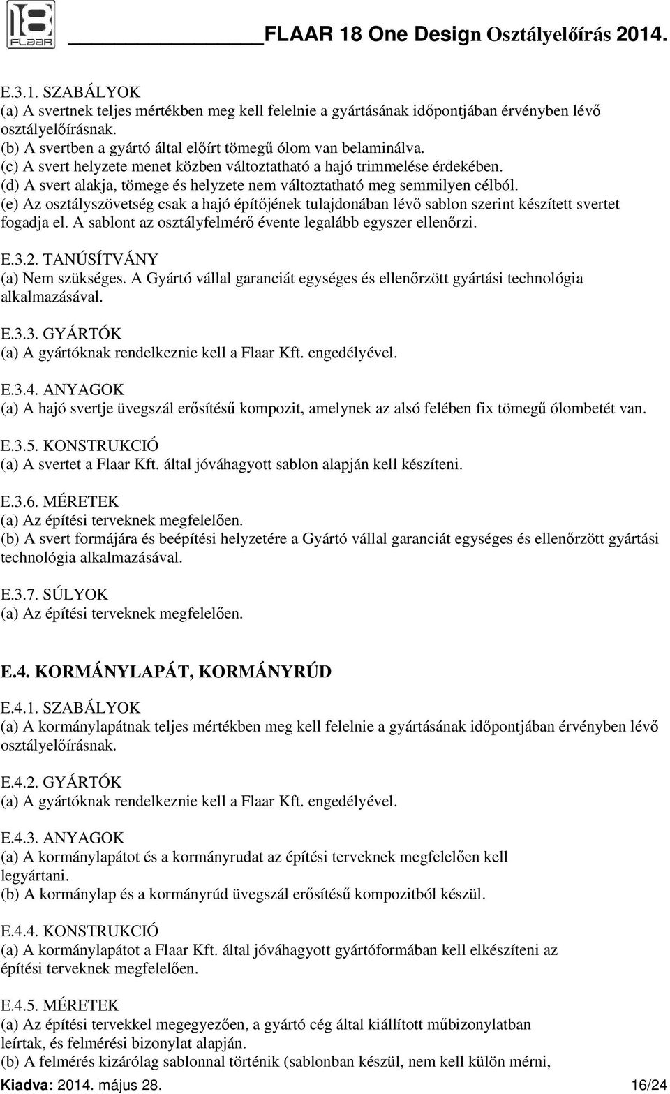 (e) Az osztályszövetség csak a hajó építőjének tulajdonában lévő sablon szerint készített svertet fogadja el. A sablont az osztályfelmérő évente legalább egyszer ellenőrzi. E.3.2.