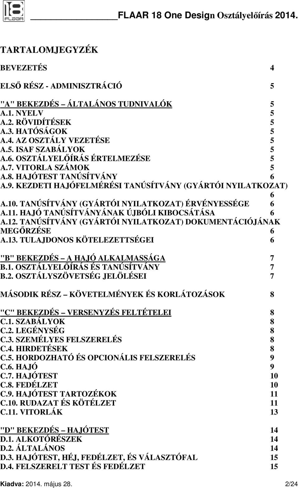 11. HAJÓ TANÚSÍTVÁNYÁNAK ÚJBÓLI KIBOCSÁTÁSA 6 A.12. TANÚSÍTVÁNY (GYÁRTÓI NYILATKOZAT) DOKUMENTÁCIÓJÁNAK MEGŐRZÉSE 6 A.13. TULAJDONOS KÖTELEZETTSÉGEI 6 "B" BEKEZDÉS A HAJÓ ALKALMASSÁGA 7 B.1. OSZTÁLYELŐÍRÁS ÉS TANÚSÍTVÁNY 7 B.