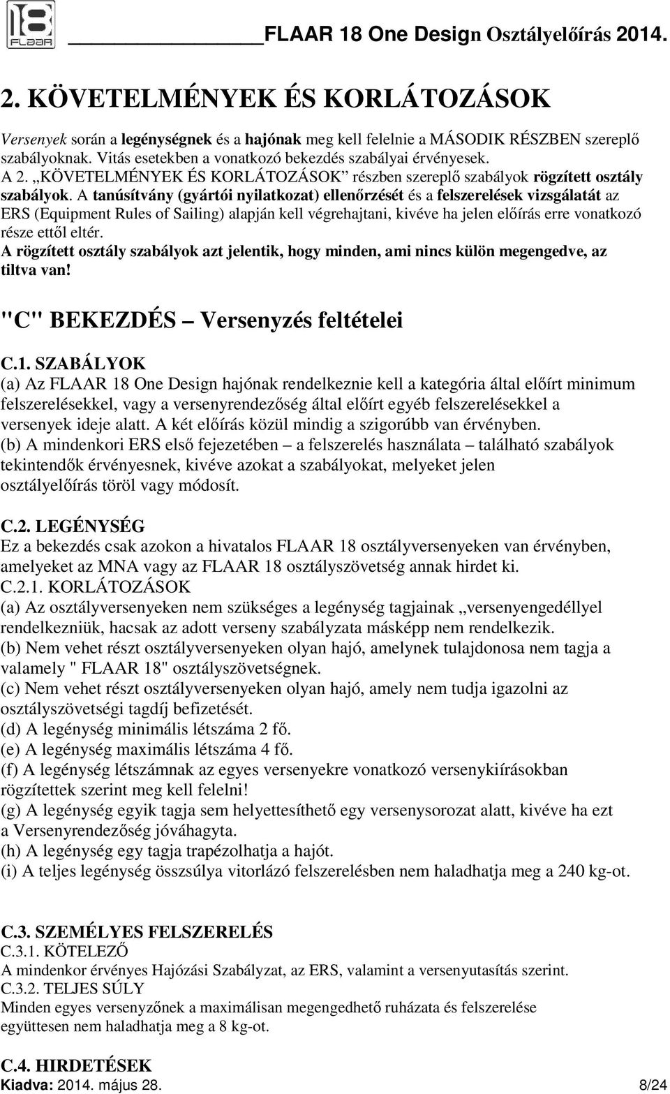 A tanúsítvány (gyártói nyilatkozat) ellenőrzését és a felszerelések vizsgálatát az ERS (Equipment Rules of Sailing) alapján kell végrehajtani, kivéve ha jelen előírás erre vonatkozó része ettől eltér.