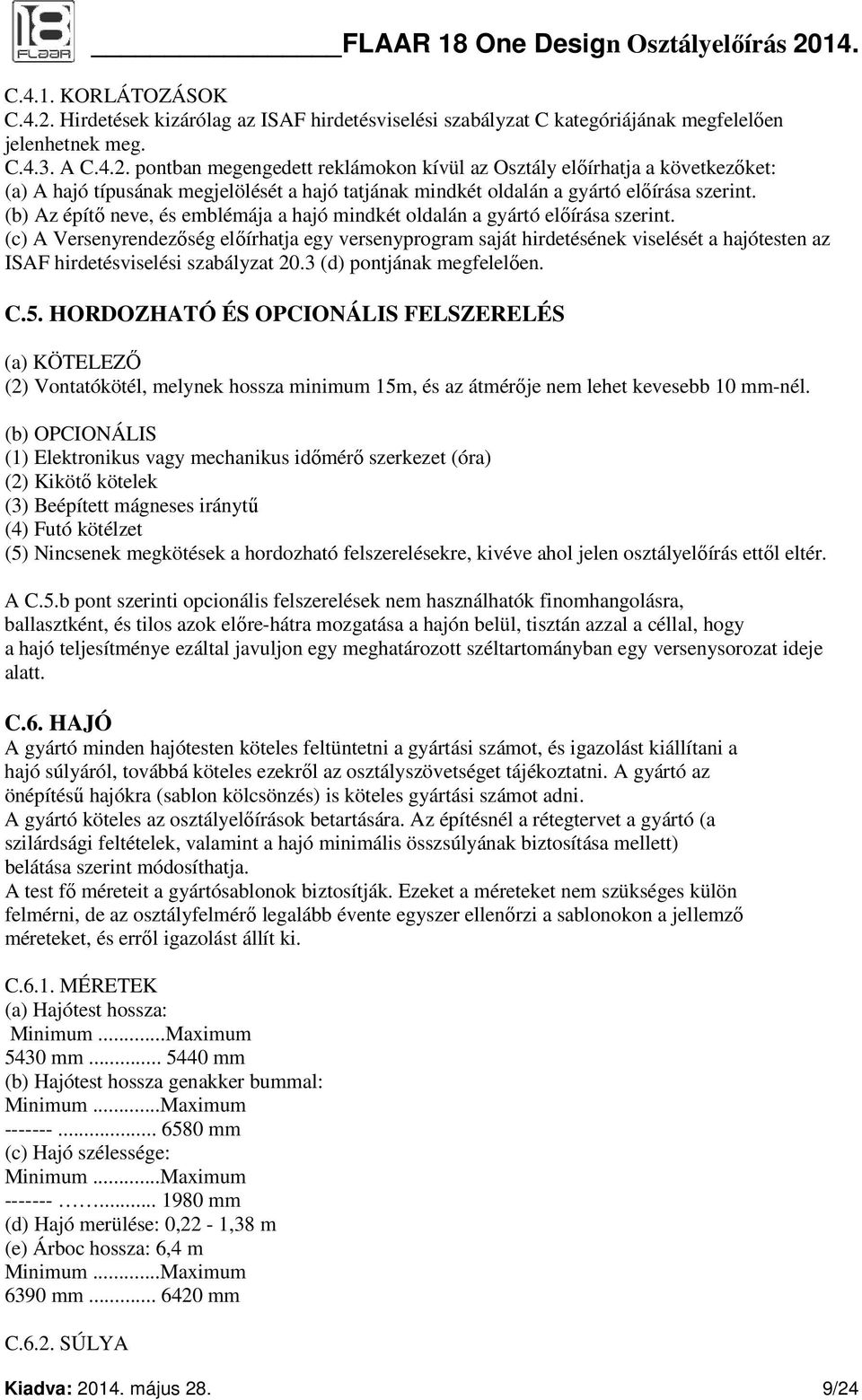 (c) A Versenyrendezőség előírhatja egy versenyprogram saját hirdetésének viselését a hajótesten az ISAF hirdetésviselési szabályzat 20.3 (d) pontjának megfelelően. C.5.