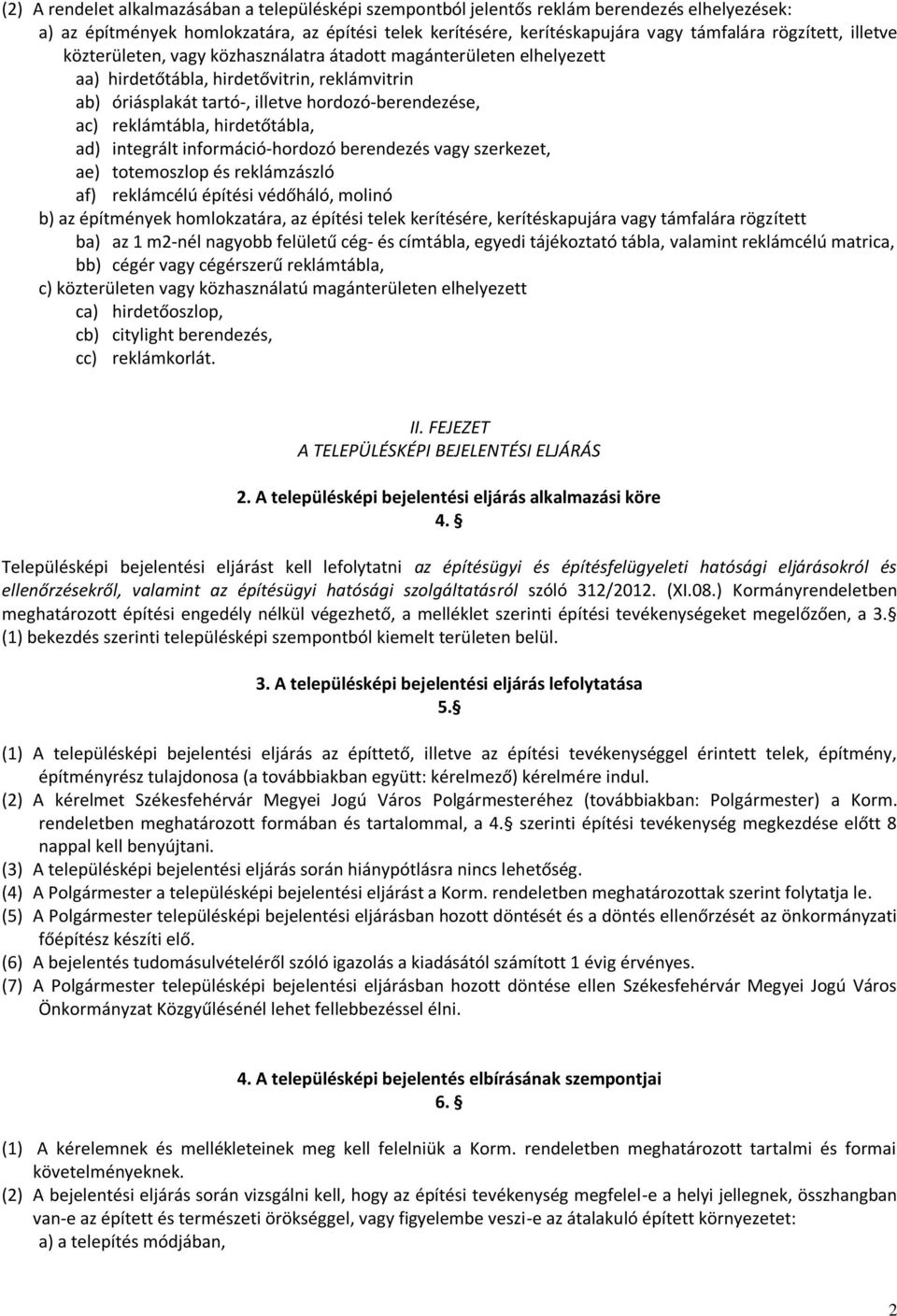 reklámtábla, hirdetőtábla, ad) integrált információ-hordozó berendezés vagy szerkezet, ae) totemoszlop és reklámzászló af) reklámcélú építési védőháló, molinó b) az építmények homlokzatára, az