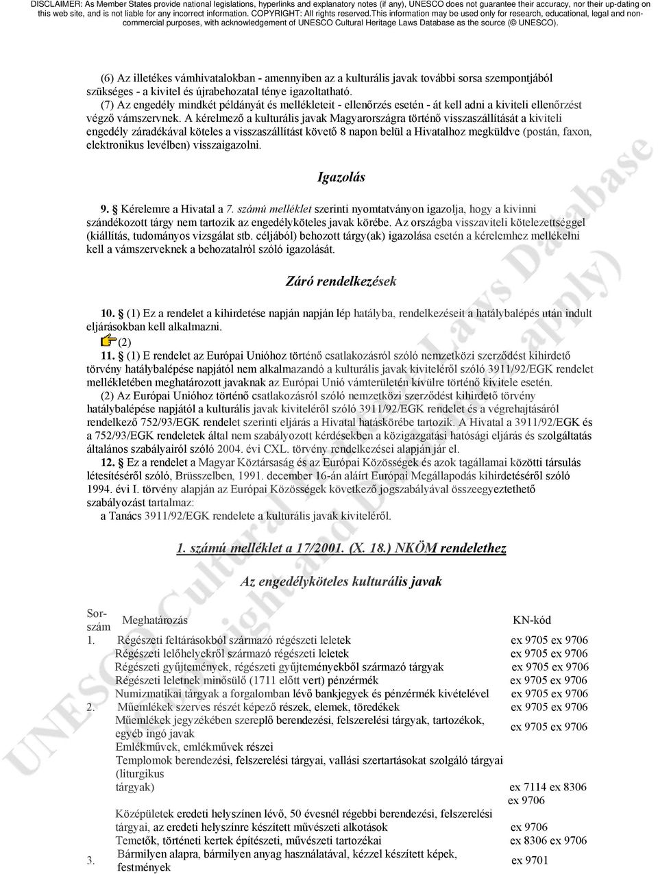 A kérelmező a kulturális javak Magyarországra történő visszaszállítását a kiviteli engedély záradékával köteles a visszaszállítást követő 8 napon belül a Hivatalhoz megküldve (postán, faxon,
