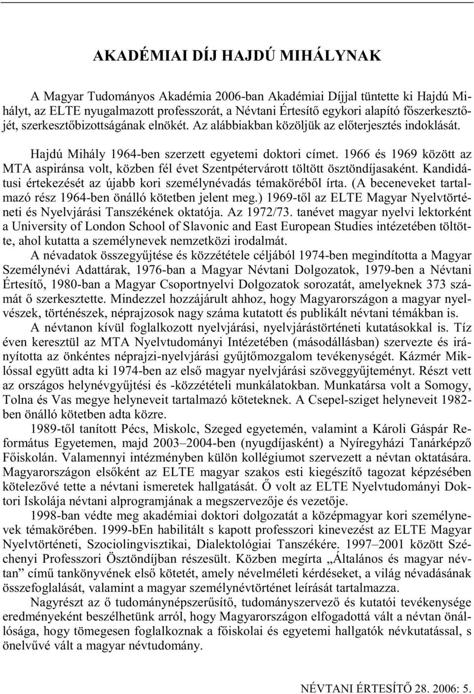 1966 és 1969 között az MTA aspiránsa volt, közben fél évet Szentpétervárott töltött ösztöndíjasaként. Kandidátusi értekezését az újabb kori személynévadás témaköréb l írta.