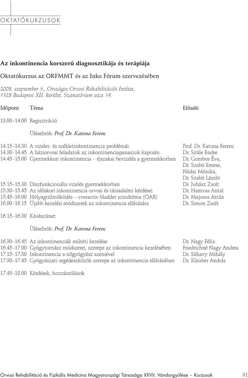 45 A háziorvosi feladatok az inkontinenciapanaszok kapcsán Dr. Szüle Endre 14.45 15.00 Gyermekkori inkontinencia éjszakai bevizelés a gyermekkorban Dr. Gombos Éva, Dr. Szabó Emese, Nádai Mónika, Dr.