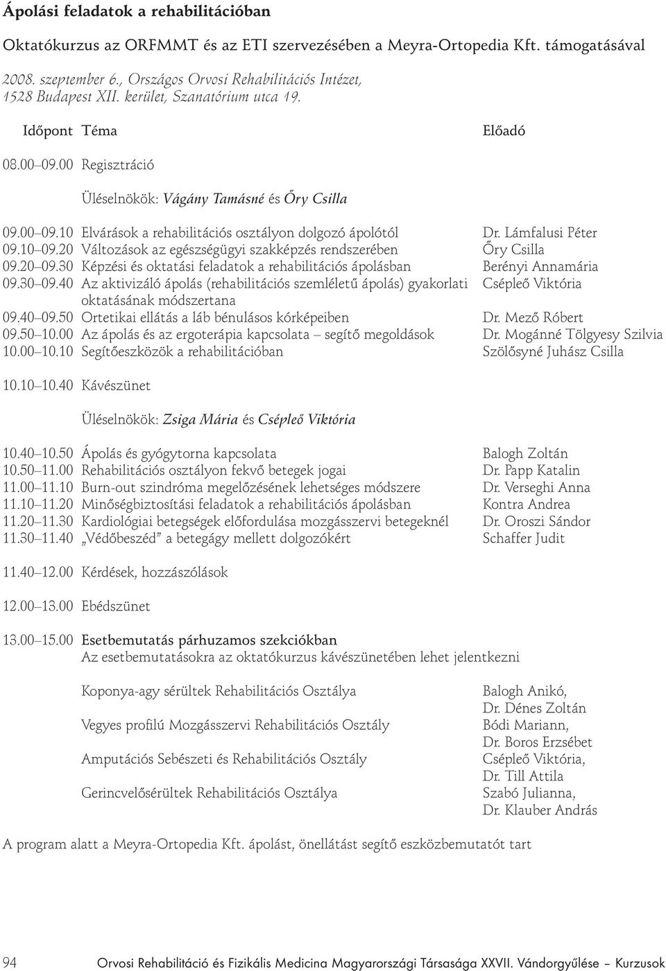 Lámfalusi Péter 09.10 09.20 Változások az egészségügyi szakképzés rendszerében Őry Csilla 09.20 09.30 Képzési és oktatási feladatok a rehabilitációs ápolásban Berényi Annamária 09.30 09.