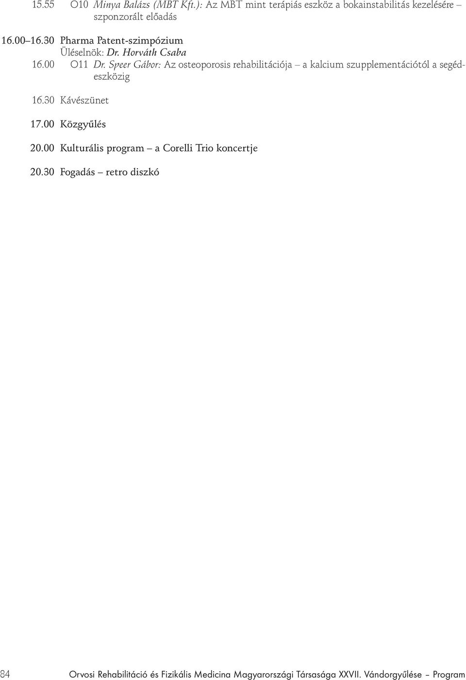 30 Pharma Patent-szimpózium Üléselnök: Dr. Horváth Csaba 16.00 O11 Dr.