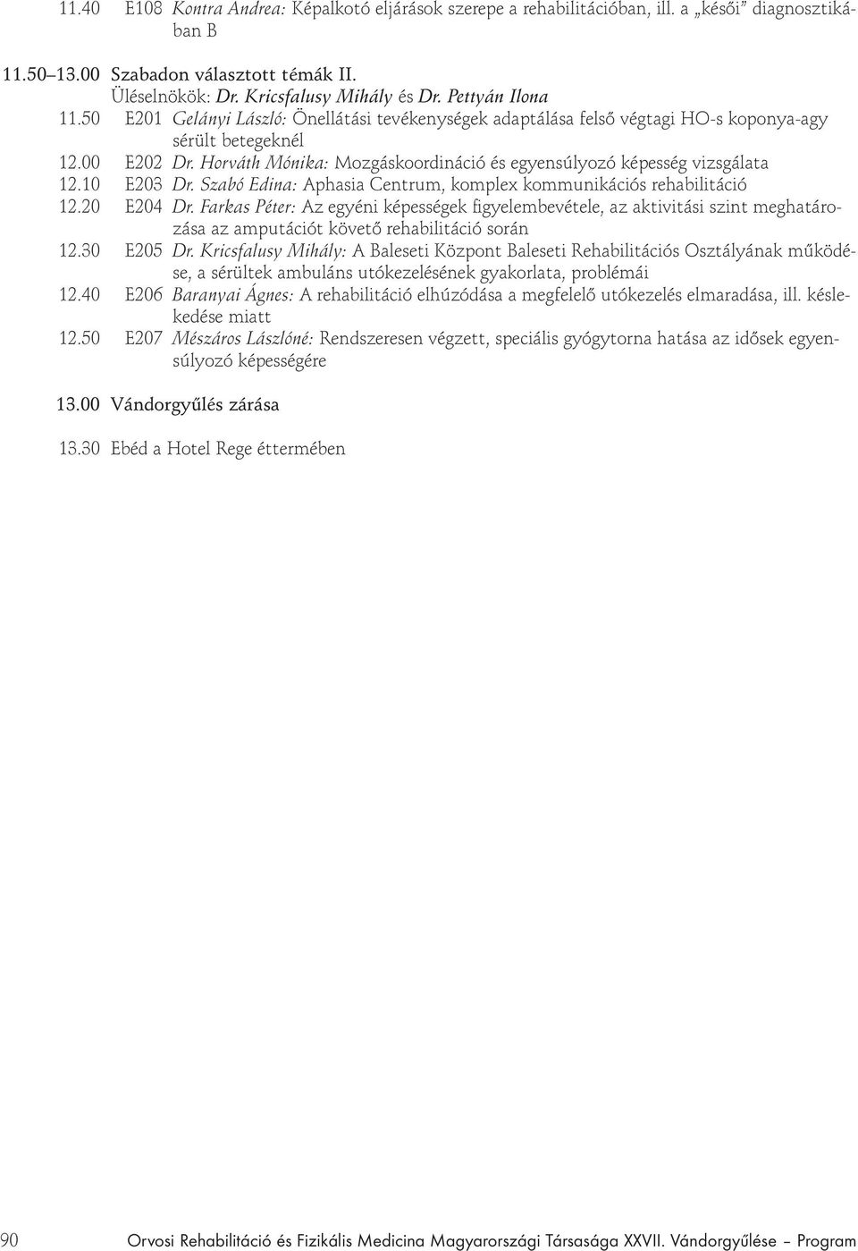 Horváth Mónika: Mozgáskoordináció és egyensúlyozó képesség vizsgálata 12.10 E203 Dr. Szabó Edina: Aphasia Centrum, komplex kommunikációs rehabilitáció 12.20 E204 Dr.