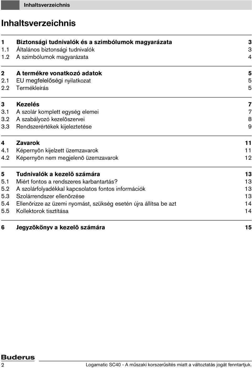 1 Képernyõn kijelzett üzemzavarok 11 4.2 Képernyõn nem megjelenõ üzemzavarok 12 5 Tudnivalók a kezelõ számára 13 5.1 Miért fontos a rendszeres karbantartás? 13 5.2 A szolárfolyadékkal kapcsolatos fontos információk 13 5.