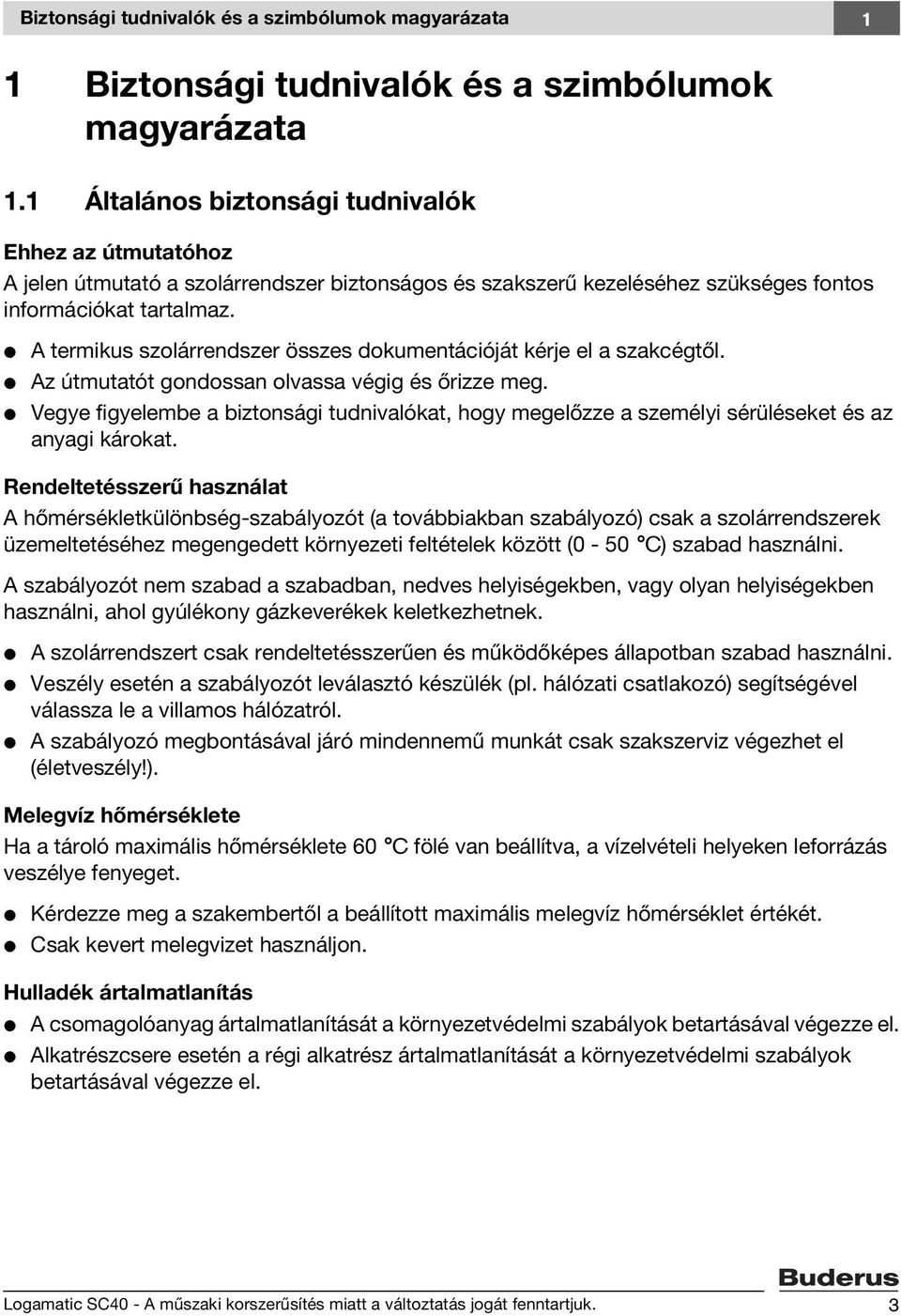 V A termikus szolárrendszer összes dokumentációját kérje el a szakcégtől. V Az útmutatót gondossan olvassa végig és őrizze meg.