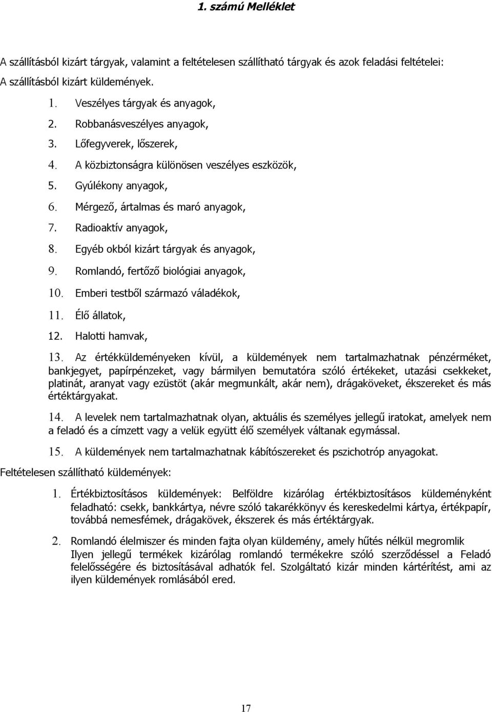 Egyéb okból kizárt tárgyak és anyagok, 9. Romlandó, fertőző biológiai anyagok, 10. Emberi testből származó váladékok, 11. Élő állatok, 12. Halotti hamvak, 13.