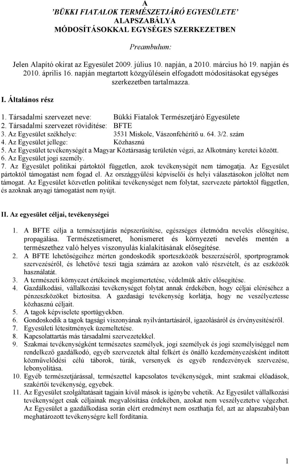 Társadalmi szervezet rövidítése: BFTE 3. Az Egyesület székhelye: 3531 Miskolc, Vászonfehérítő u. 64. 3/2. szám 4. Az Egyesület jellege: Közhasznú 5.