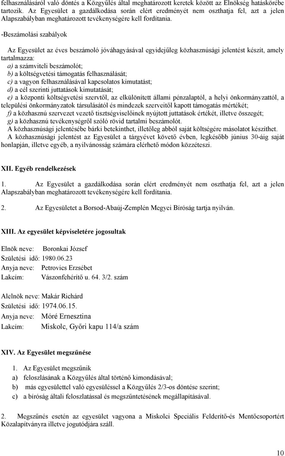 -Beszámolási szabályok Az Egyesület az éves beszámoló jóváhagyásával egyidejűleg közhasznúsági jelentést készít, amely tartalmazza: a) a számviteli beszámolót; b) a költségvetési támogatás