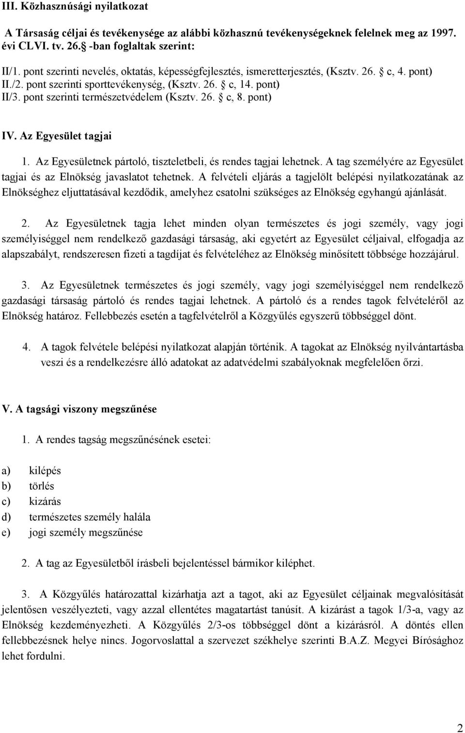 pont szerinti természetvédelem (Ksztv. 26. c, 8. pont) IV. Az Egyesület tagjai 1. Az Egyesületnek pártoló, tiszteletbeli, és rendes tagjai lehetnek.