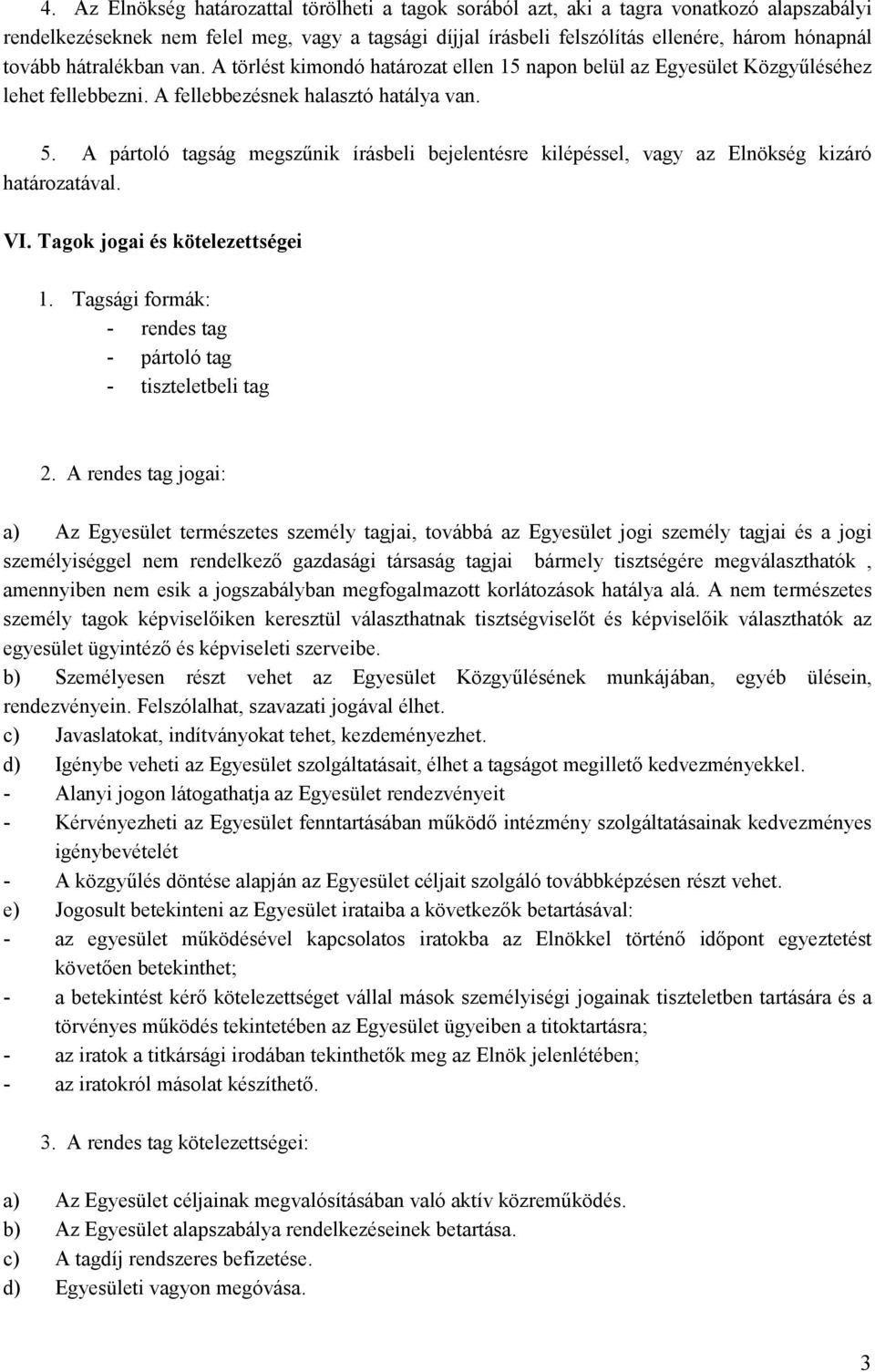 A pártoló tagság megszűnik írásbeli bejelentésre kilépéssel, vagy az Elnökség kizáró határozatával. VI. Tagok jogai és kötelezettségei 1.