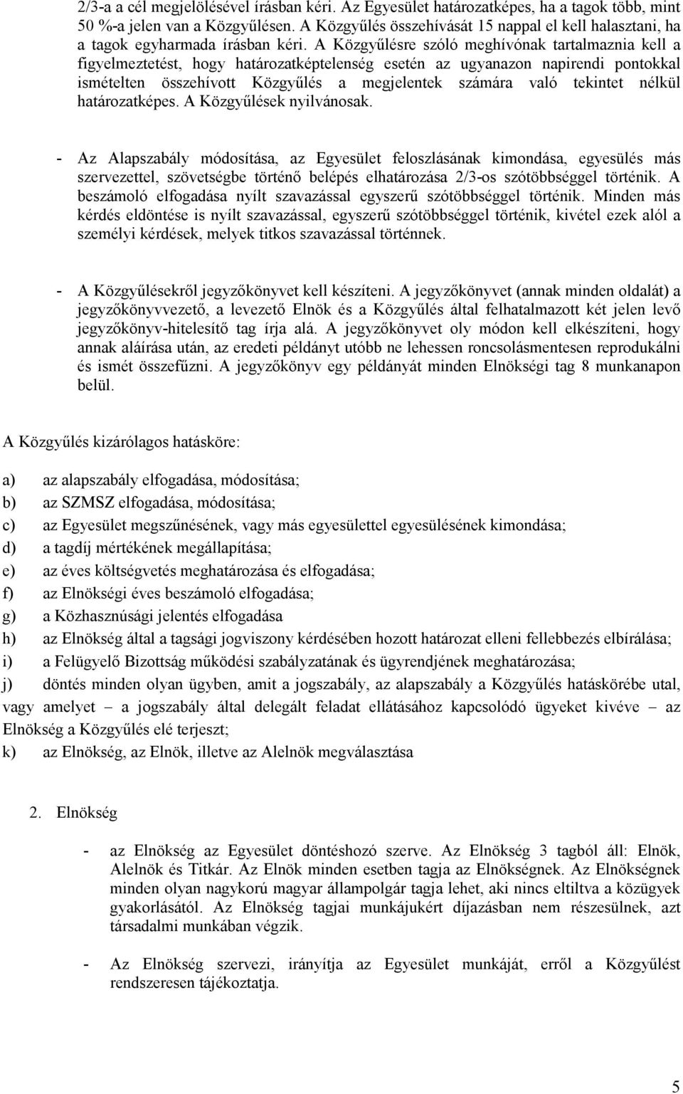 A Közgyűlésre szóló meghívónak tartalmaznia kell a figyelmeztetést, hogy határozatképtelenség esetén az ugyanazon napirendi pontokkal ismételten összehívott Közgyűlés a megjelentek számára való