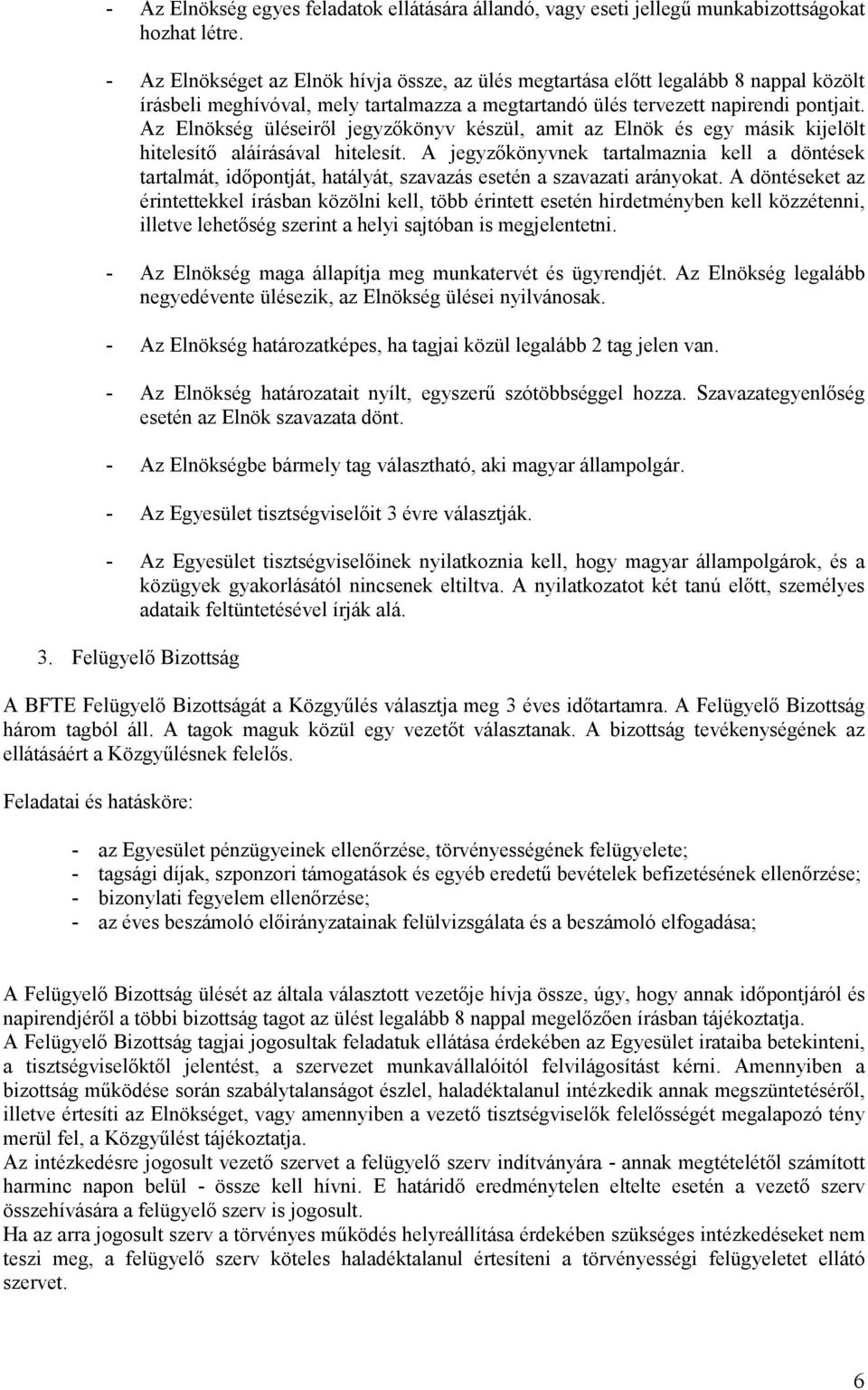 Az Elnökség üléseiről jegyzőkönyv készül, amit az Elnök és egy másik kijelölt hitelesítő aláírásával hitelesít.