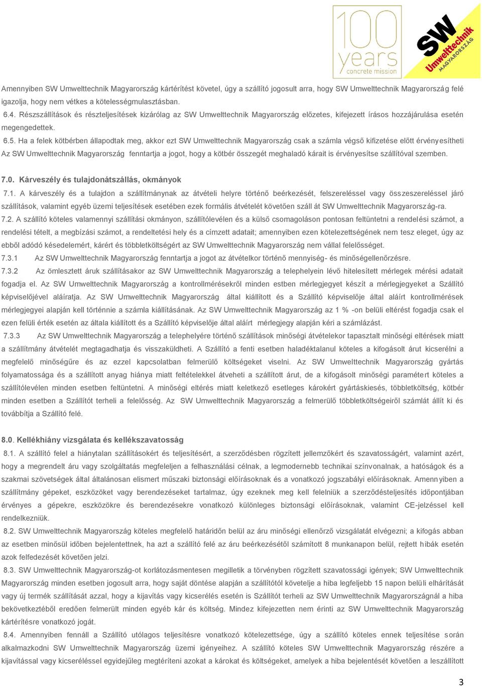 Ha a felek kötbérben állapodtak meg, akkor ezt SW Umwelttechnik Magyarország csak a számla végső kifizetése előtt érvényesítheti Az SW Umwelttechnik Magyarország fenntartja a jogot, hogy a kötbér