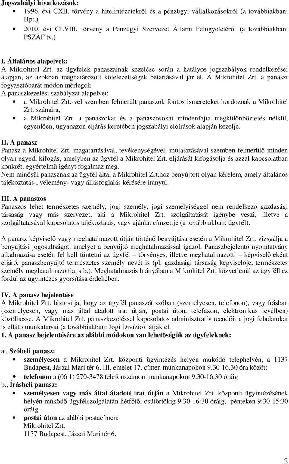 az ügyfelek panaszainak kezelése során a hatályos jogszabályok rendelkezései alapján, az azokban meghatározott kötelezettségek betartásával jár el. A Mikrohitel Zrt.