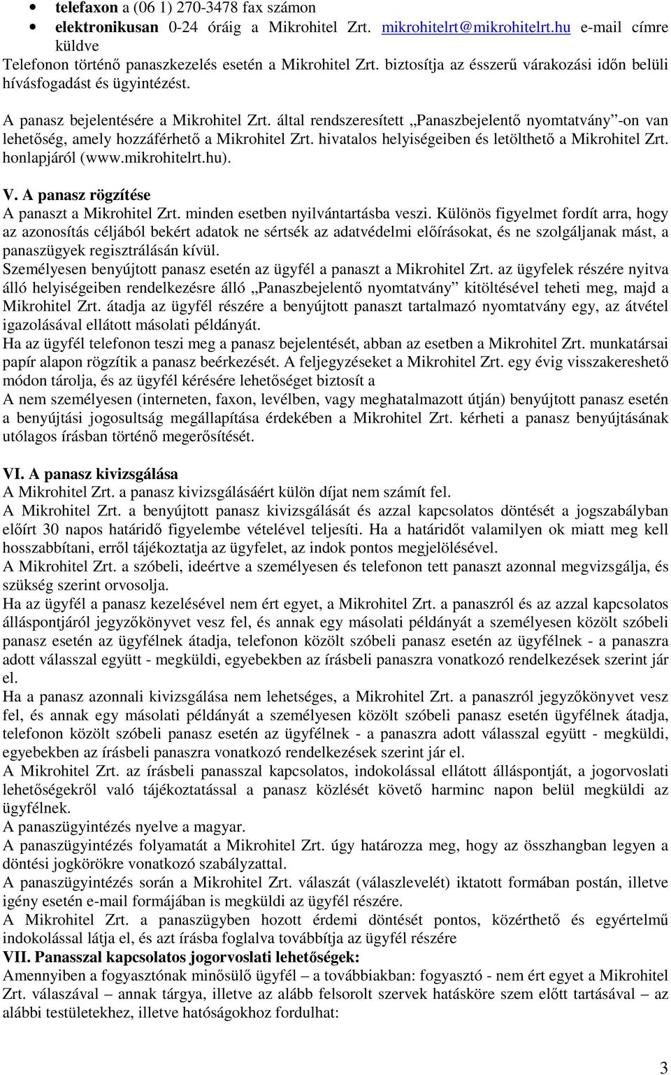 által rendszeresített Panaszbejelentő nyomtatvány -on van lehetőség, amely hozzáférhető a Mikrohitel Zrt. hivatalos helyiségeiben és letölthető a Mikrohitel Zrt. honlapjáról (www.mikrohitelrt.hu). V.