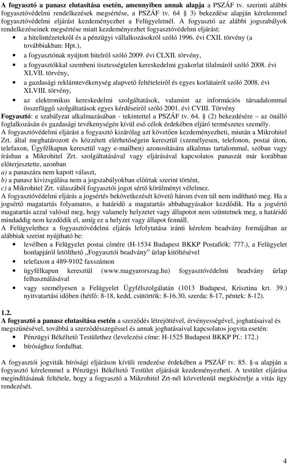 A fogyasztó az alábbi jogszabályok rendelkezéseinek megsértése miatt kezdeményezhet fogyasztóvédelmi eljárást: a hitelintézetekről és a pénzügyi vállalkozásokról szóló 1996. évi CXII.