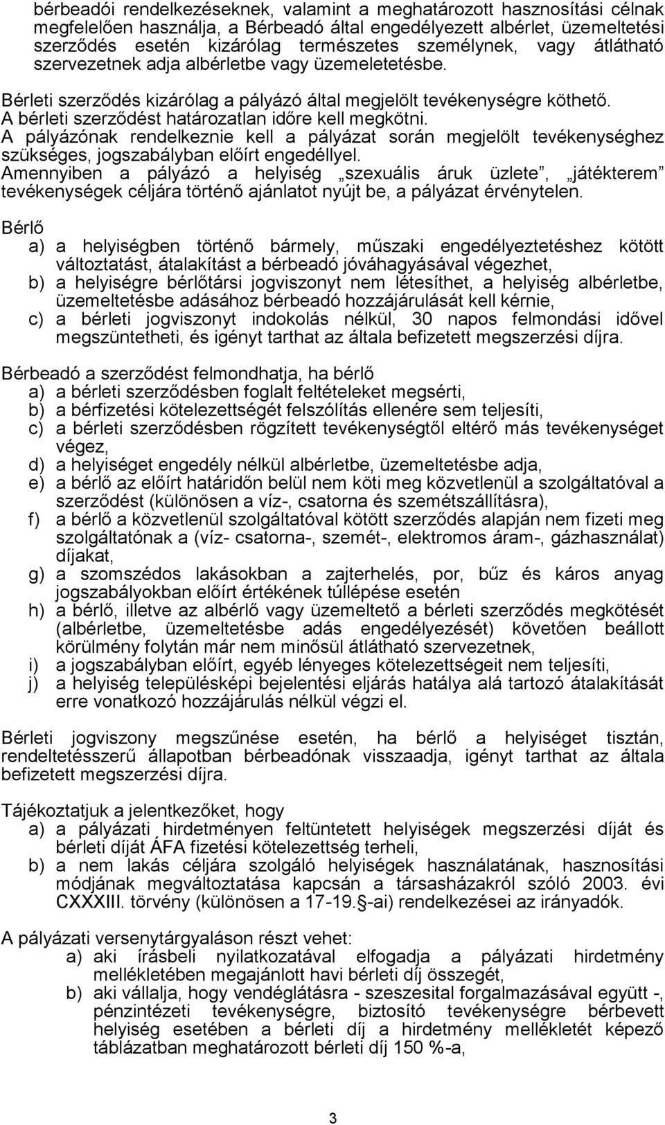 A bérleti szerződést határozatlan időre kell megkötni. A pályázónak rendelkeznie kell a pályázat során megjelölt tevékenységhez szükséges, jogszabályban előírt engedéllyel.