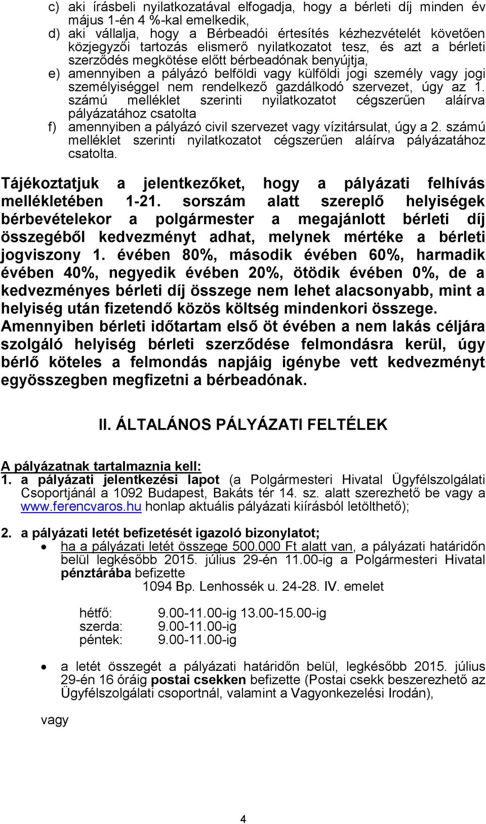 szervezet, úgy az 1. számú melléklet szerinti nyilatkozatot cégszerűen aláírva pályázatához csatolta f) amennyiben a pályázó civil szervezet vagy vízitársulat, úgy a 2.