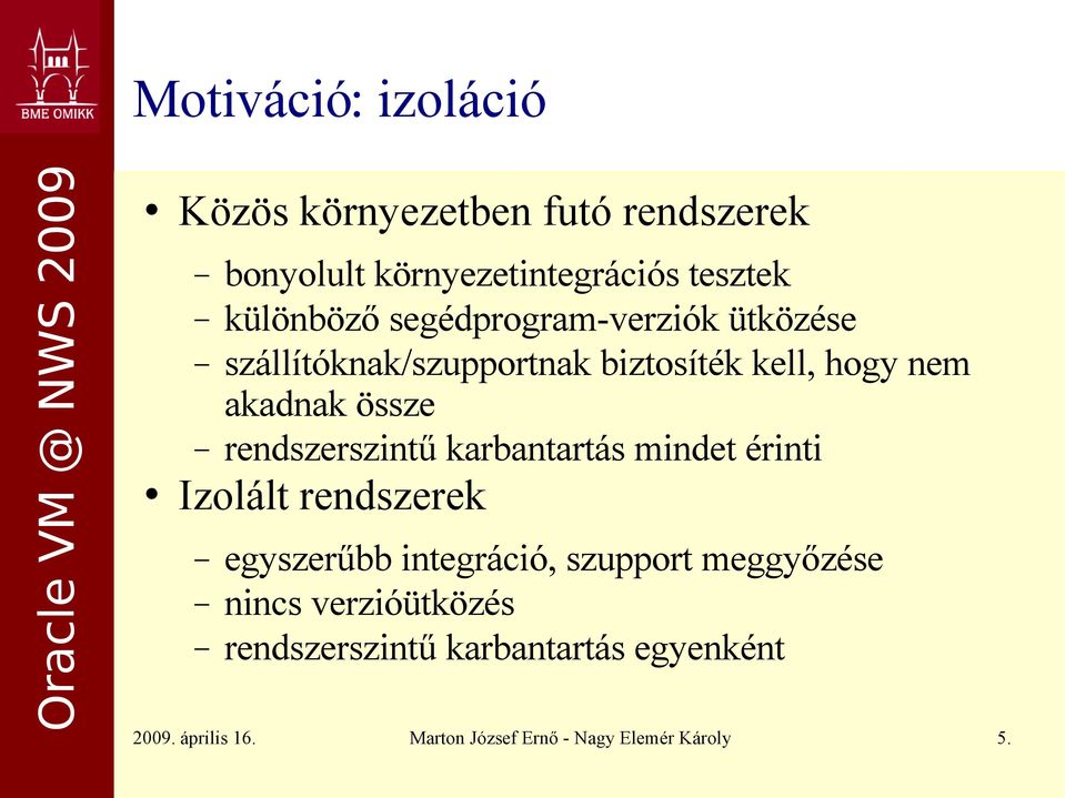rendszerszintű karbantartás mindet érinti Izolált rendszerek egyszerűbb integráció, szupport meggyőzése