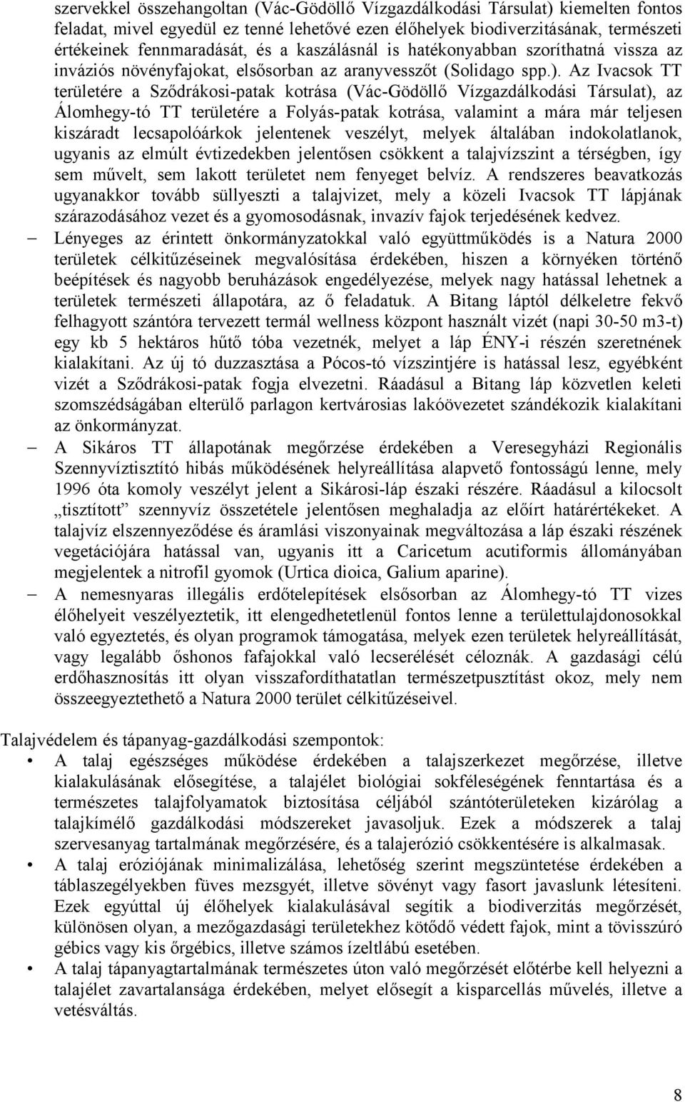 Az Ivacsok TT területére a Sződrákosi-patak kotrása (Vác-Gödöllő Vízgazdálkodási Társulat), az Álomhegy-tó TT területére a Folyás-patak kotrása, valamint a mára már teljesen kiszáradt lecsapolóárkok