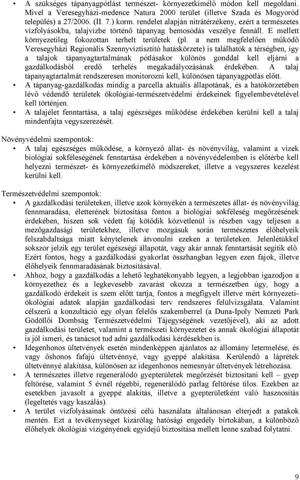 a nem megfelelően működő Veresegyházi Regionális Szennyvíztisztító hatáskörzete) is találhatók a térségben, így a talajok tápanyagtartalmának pótlásakor különös gonddal kell eljárni a gazdálkodásból