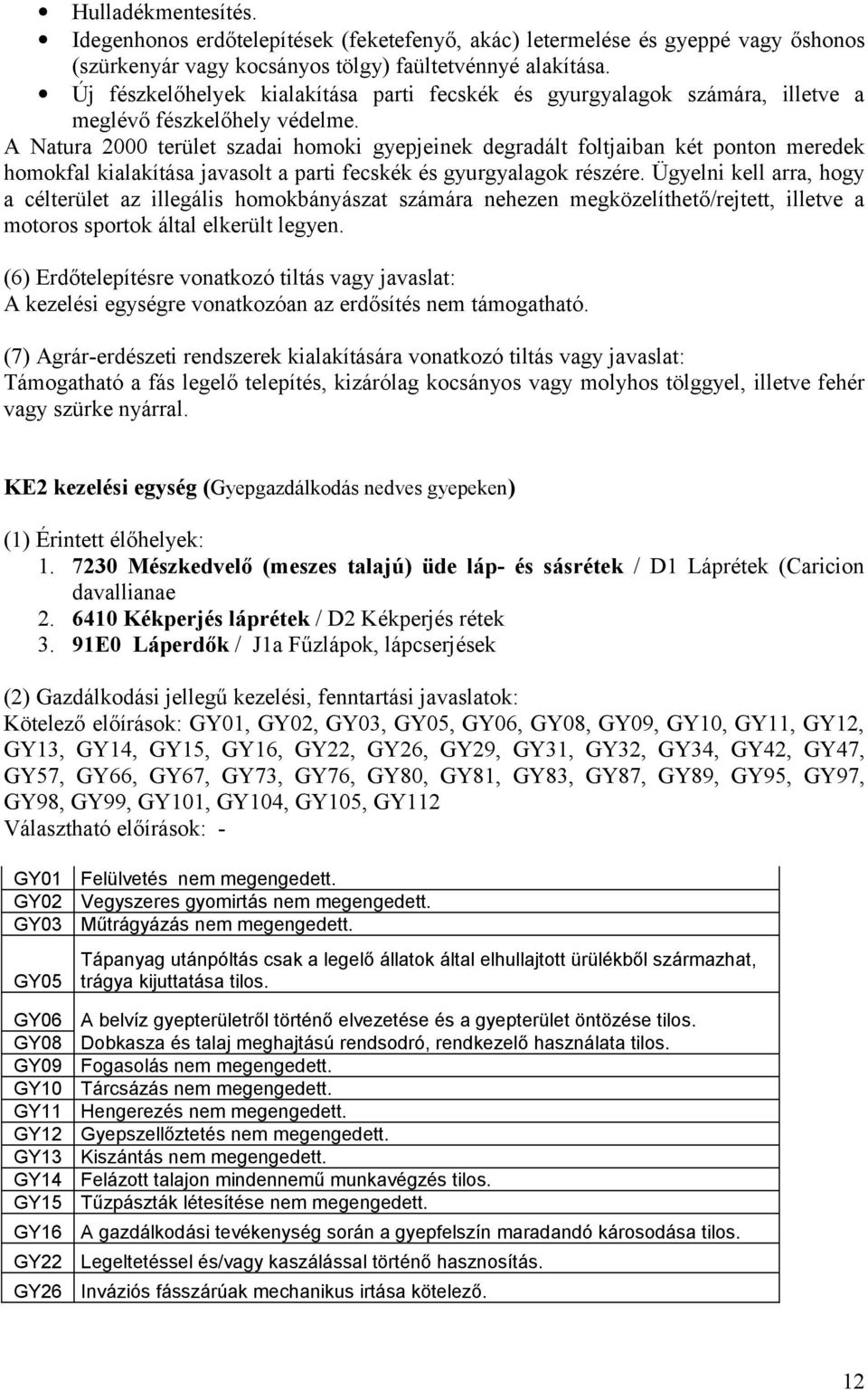 A Natura 2000 terület szadai homoki gyepjeinek degradált foltjaiban két ponton meredek homokfal kialakítása javasolt a parti fecskék és gyurgyalagok részére.