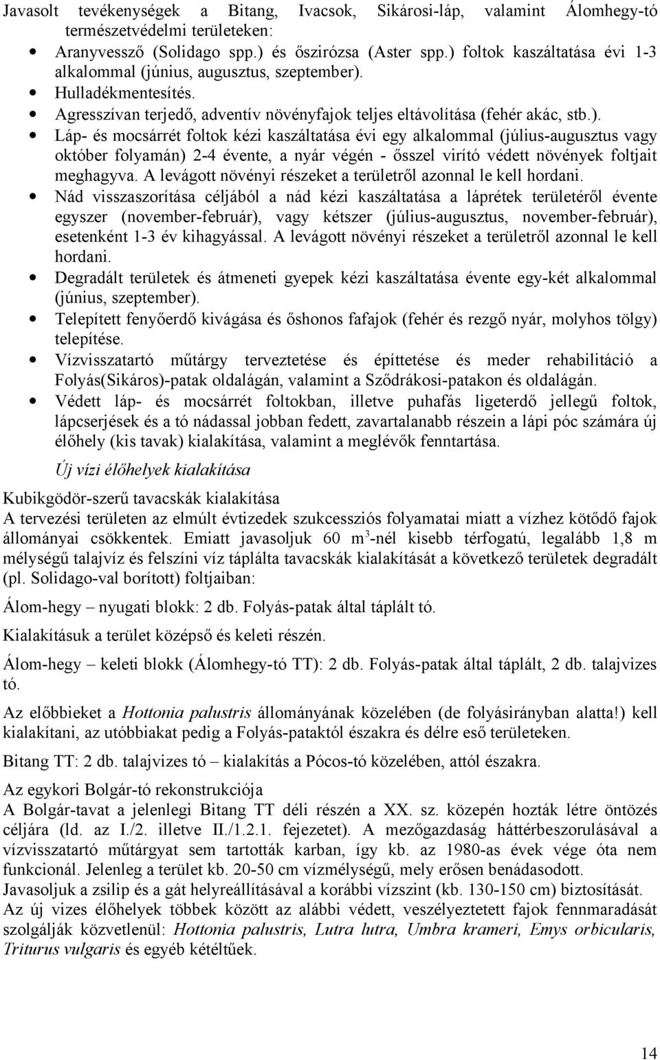 A levágott növényi részeket a területről azonnal le kell hordani.