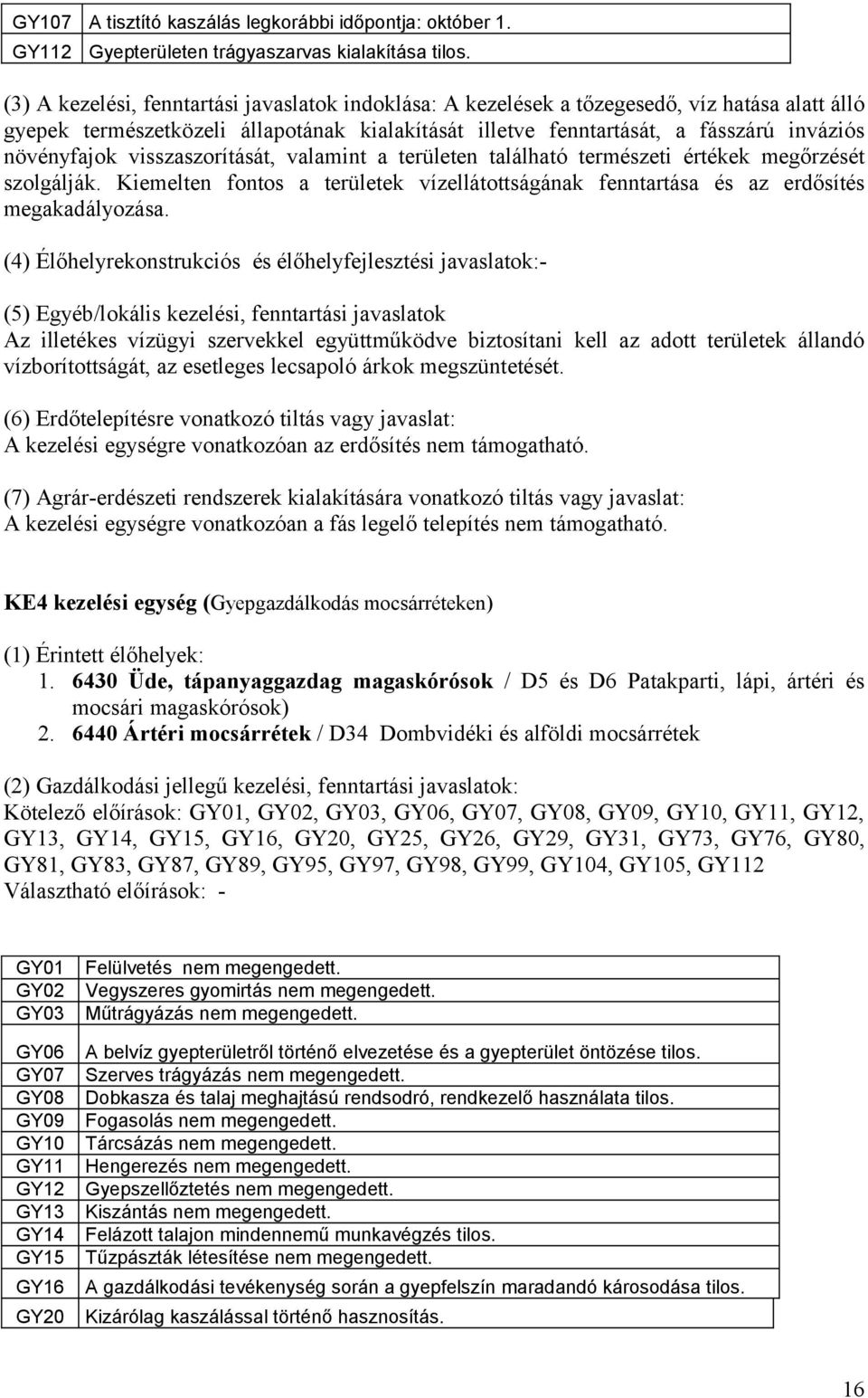 visszaszorítását, valamint a területen található természeti értékek megőrzését szolgálják. Kiemelten fontos a területek vízellátottságának fenntartása és az erdősítés megakadályozása.