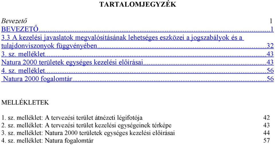 .. 43 Natura 2000 területek egységes kezelési előírásai... 43 4. sz. melléklet... 56 Natura 2000 fogalomtár... 56 MELLÉKLETEK 1. sz. melléklet: A tervezési terület átnézeti légifotója 42 2.