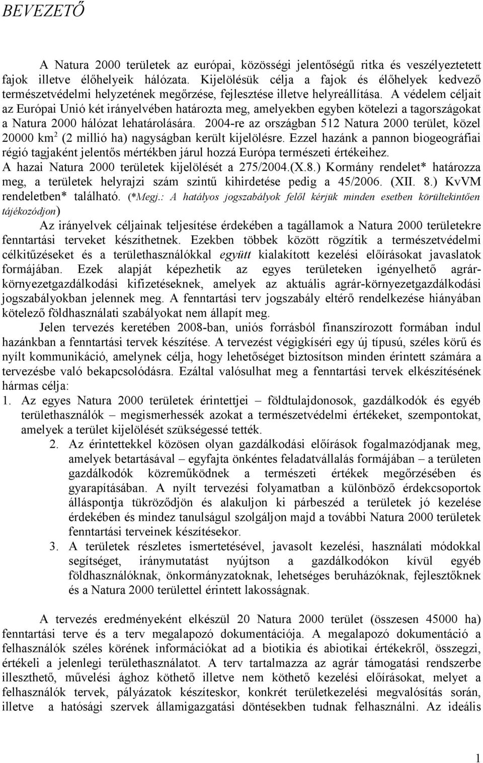 A védelem céljait az Európai Unió két irányelvében határozta meg, amelyekben egyben kötelezi a tagországokat a Natura 2000 hálózat lehatárolására.