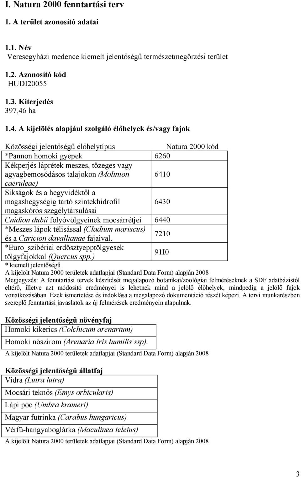 A kijelölés alapjául szolgáló élőhelyek és/vagy fajok Közösségi jelentőségű élőhelytípus Natura 2000 kód *Pannon homoki gyepek 6260 Kékperjés láprétek meszes, tőzeges vagy agyagbemosódásos talajokon