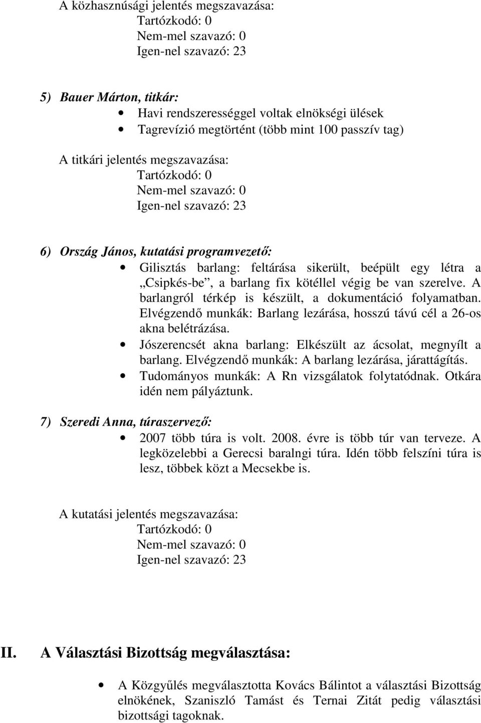 A barlangról térkép is készült, a dokumentáció folyamatban. Elvégzendı munkák: Barlang lezárása, hosszú távú cél a 26-os akna belétrázása.