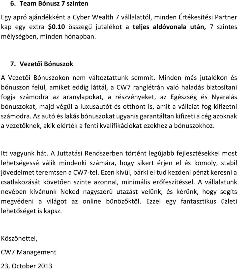 Minden más jutalékon és bónuszon felül, amiket eddig láttál, a CW7 ranglétrán való haladás biztosítani fogja számodra az aranylapokat, a részvényeket, az Egészség és Nyaralás bónuszokat, majd végül a