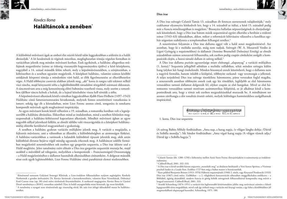 Ezek egyikének, a haláltánc allegorikus műfajának megszületése (szinte az őskorig visszanyúló hagyományokra épülve) a késő középkorra, nagyjából a 14.