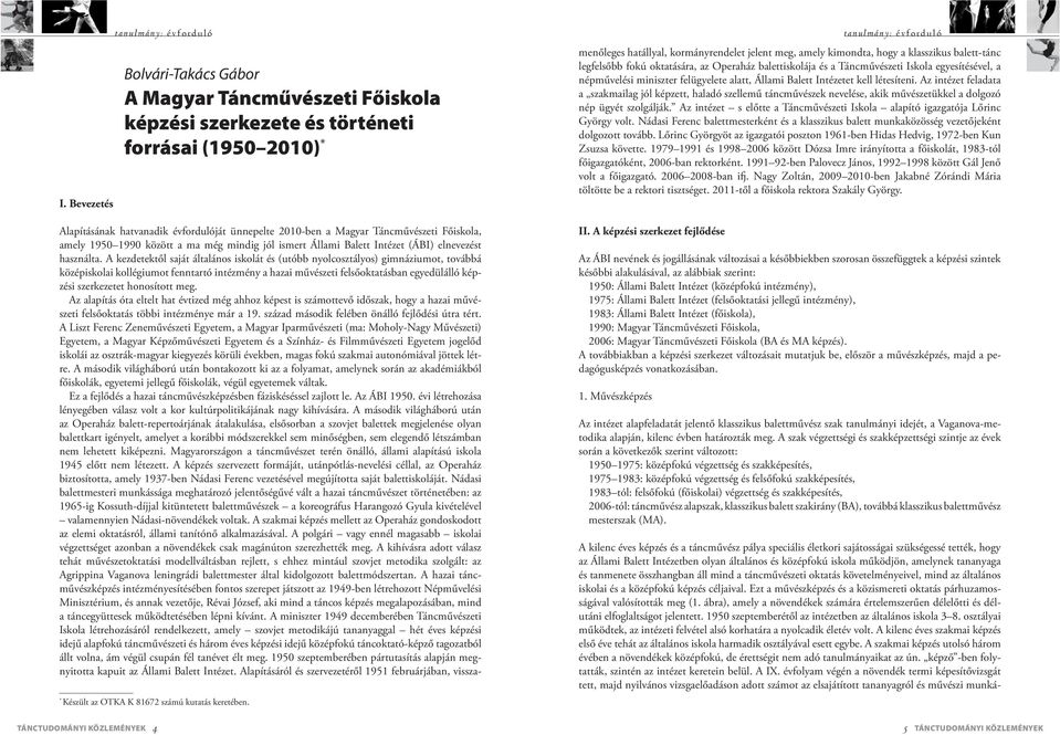 Ezt a művészképzés és a közismereti oktatás párhuzamosságával valósították meg (1. ábra), amely a növendékek számára értelemszerűen délelőtti és délutáni elfoglaltságot jelentett.
