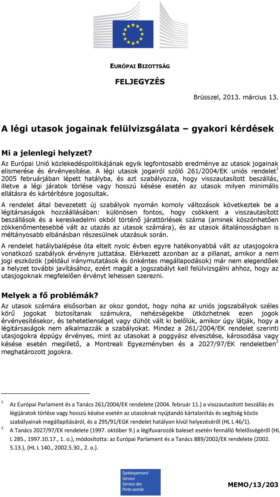 A légi utasok jogairól szóló 261/2004/EK uniós rendelet 1 2005 februárjában lépett hatályba, és azt szabályozza, hogy visszautasított beszállás, illetve a légi járatok törlése vagy hosszú késése