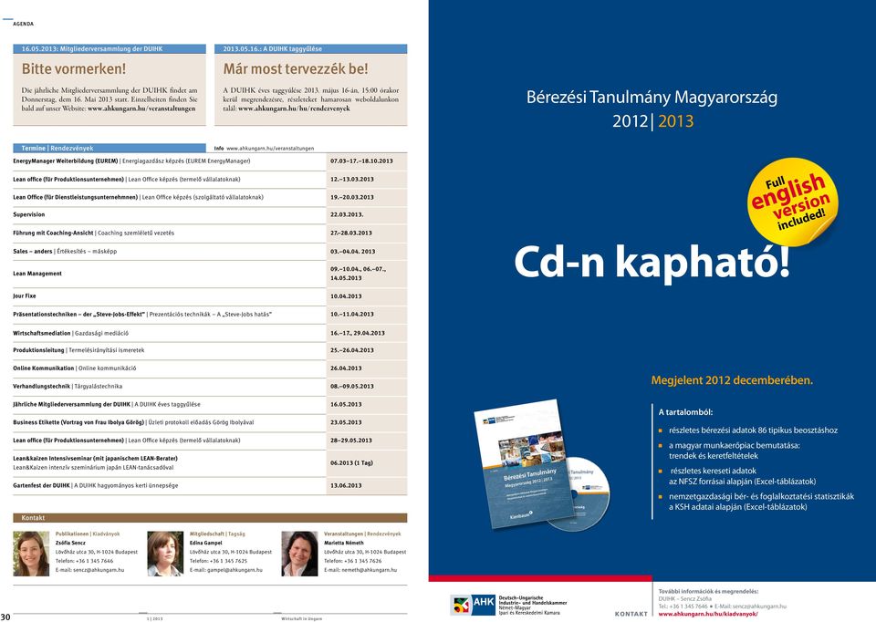 május 16-án, 15:00 órakor kerül megrendezésre, részleteket hamarosan weboldalunkon talál: www.ahkungarn.hu/hu/rendezvenyek Bérezési Tanulmány Magyarország 12 13 Termine Rendezvények Info www.
