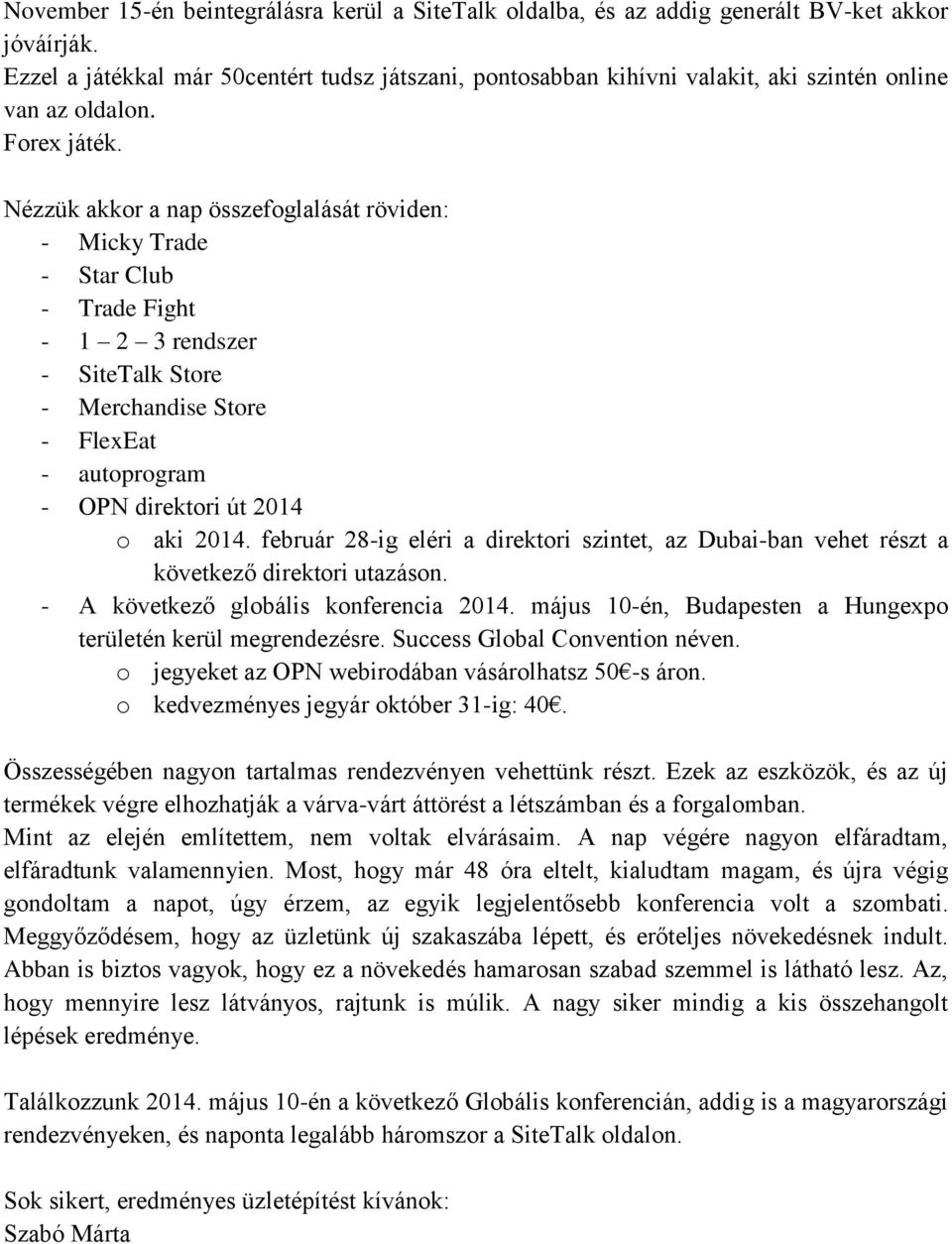 Nézzük akkor a nap összefoglalását röviden: - Micky Trade - Star Club - Trade Fight - 1 2 3 rendszer - SiteTalk Store - Merchandise Store - FlexEat - autoprogram - OPN direktori út 2014 o aki 2014.