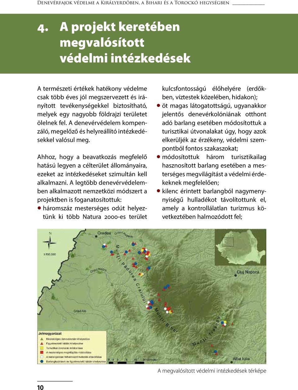 területet ölelnek fel. A denevérvédelem kompenzáló, megelőző és helyreállító intézkedésekkel valósul meg.